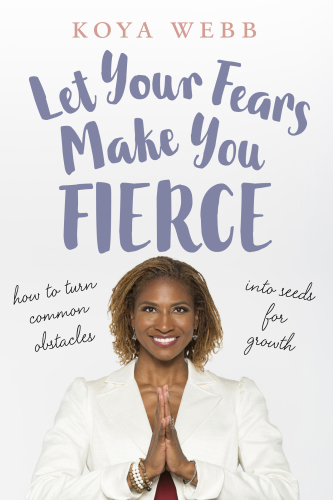 Let your fears make you fierce: how to turn common obstacles into seeds for growth