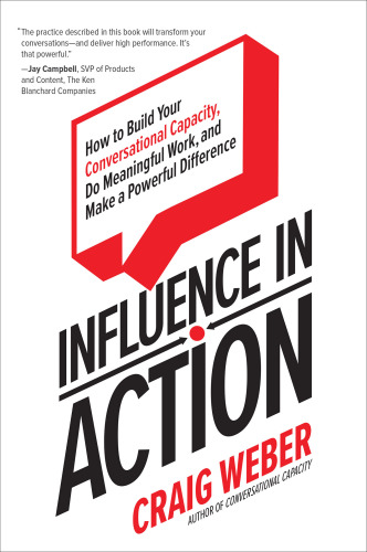 Influence in action: how to build your conversational capacity, do meaningful work, and make a powerful difference