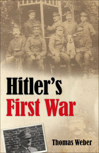 Hitler's first war: Adolf Hitler, the men of the List Regiment, and the First World War