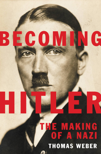 Becoming Hitler the making of a Nazi