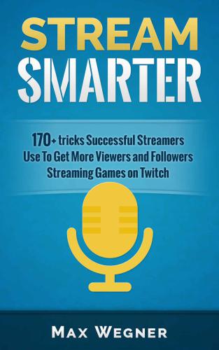 Stream Smarter: 170+ tricks Successful Streamers Use To Get More Viewers And Followers Streaming Games on Twitch
