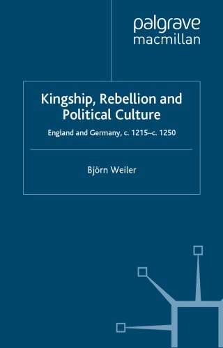 Kingship, Rebellion and Political Culture: England and Germany, c.1215 - c.1250