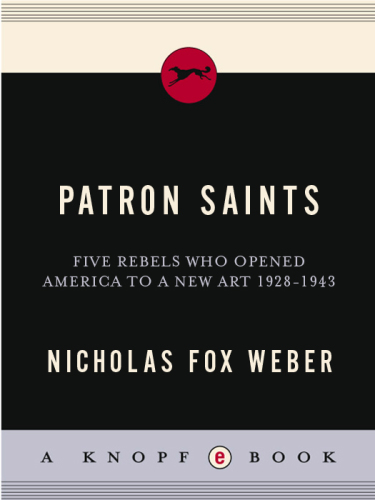 Patron Saints: Five Rebels Who Opened America to a New Art 1928-1943