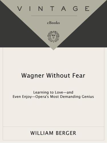 Wagner Without Fear: Learning to Love--and Even Enjoy--Opera's Most Demanding Genius