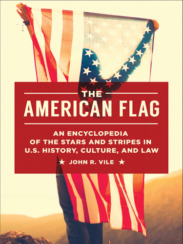 AMERICAN FLAG: an encyclopedia of the stars and stripes in u.s. history, culture, and law