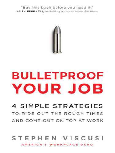 Bulletproof your job: 4 simple strategies to ride out the rough times and come out on top at work