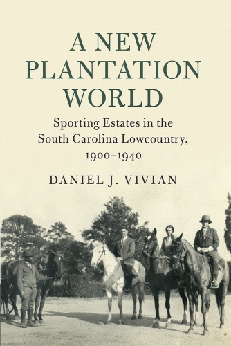 A New Plantation World Sporting Estates in the South Carolina Lowcountry, 1900-1940