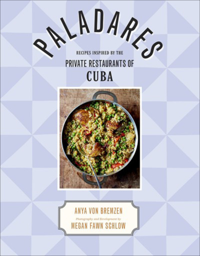 Paladares: recipes inspired by the private restaurants of cuba