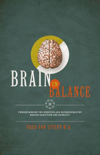 BRAIN IN BALANCE Understanding the Genetics and Neurochemistry behind Addiction and Sobriety