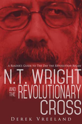 N.T. Wright and the Revolutionary Cross: A Reader's Guide to the Day the Revolution Began