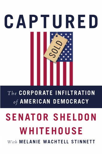 Captured: the Corporate Infiltration of American Democracy