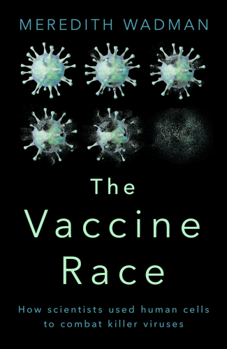 The vaccine race: science, politics, and the human costs of defeating disease