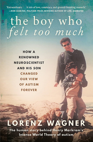 The Boy Who Felt Too Much: How a renowned neuroscientist and his son changed our view of autism forever