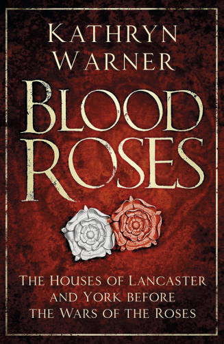 Blood roses: the Houses of Lancaster and York before the Wars of the Roses