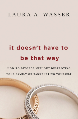 It doesn't have to be that way: how to divorce without destroying your family or bankrupting yourself