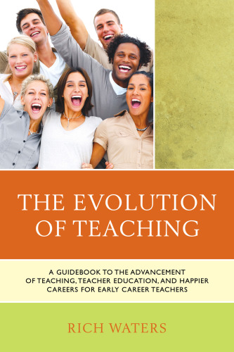 The evolution of teaching: a guidebook to the advancement of teaching, teacher education, and happier careers for early career teachers