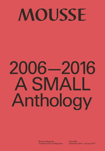 Mousse Magazine 2006-2016: A Small Anthology