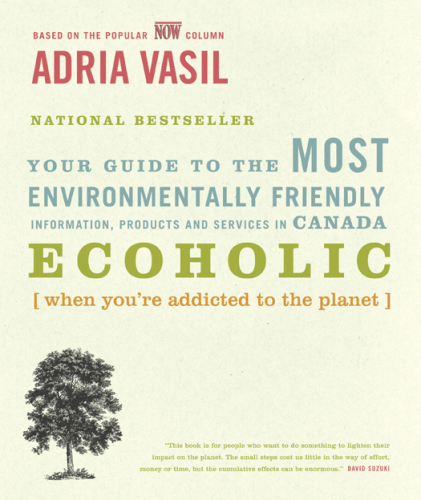 Ecoholic: Your Guide to the Most Environmentally Friendly Information, Products, & Services