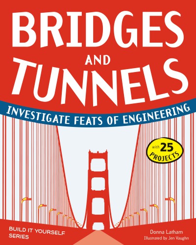 Bridges and tunnels: investigate feats of engineering [with 25 projects]
