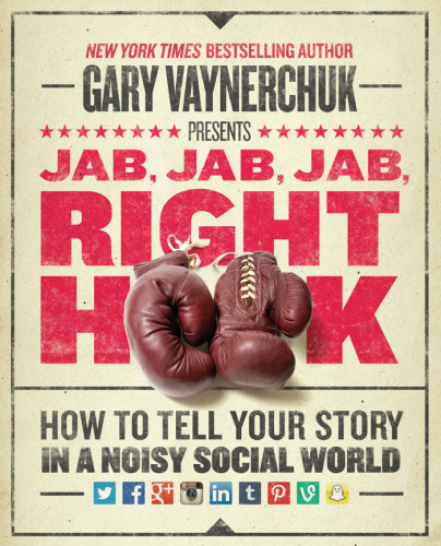 Jab, jab, jab, right hook how to tell your story in a noisy, social world