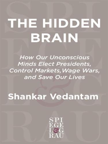The hidden brain: how our unconscious minds elect presidents, control markets, wage wars, and save our lives