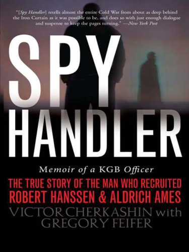 Spy handler: memoir of a KGB officer: the true story of the man who recruited Robert Hanssen and Aldrich Ames