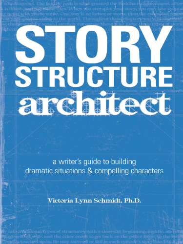 Story structure architect: a writer's guide to building dramatic situations & compelling characters