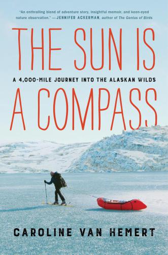 The sun is a compass: a 4,000-mile journey into the Alaskan wilds: a memoir