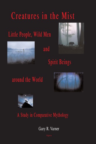 Creatures in the Mist: Little People, Wild Men and Spirit Beings Around the World: a Study in Comparative Mythology
