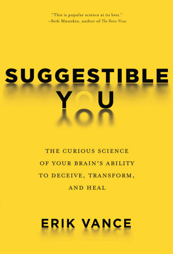 Suggestible You: the Curious Science of Your Brain's Ability to Deceive, Transform, and Heal