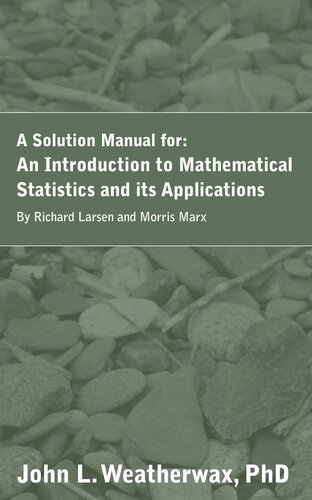 A Solution Manual for An Introduction to Mathematical Statistics and Its Applications by Richard Larsen and Morris Marx
