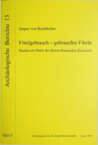 Fibelgebrauch - gebrauchte Fibeln: Studien an Fibeln der älteren Römischen Kaiserzeit