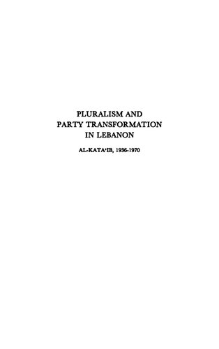 Pluralism and Party Transformation in Lebanon: Al-Kataʼib, 1936-1970