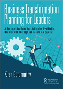 Business Transformation Planning for Leaders: A Tactical Roadmap for Achieving Profitable Growth with the Highest Return on Capital