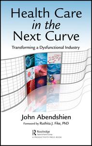 Health Care in the Next Curve: Transforming a Dysfunctional Industry