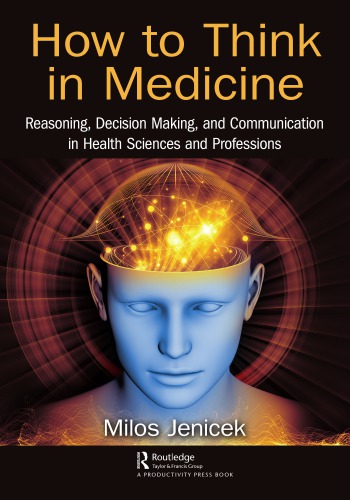 How to Think in Medicine: Reasoning, Decision Making, and Communication in Health Sciences and Professions