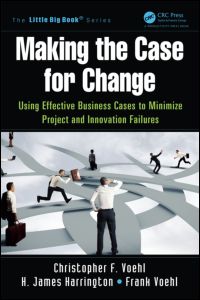 Making the Case for Change: Using Effective Business Cases to Minimize Project and Innovation Failures