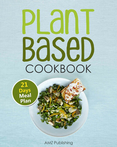 Plant Based Cookbook: Plant Based Diet for Beginners Book with Easy to Cook Recipes and 21 Days Meal Plan (Plant Based Diet Cookbook)