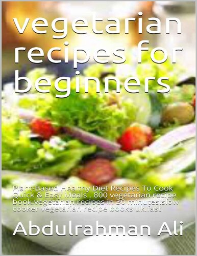 Vegetarian recipes for beginners: Plant-Based Healthy Diet Recipes To Cook Quick & Easy Meals . 800 vegetarian recipe book.vegetarian recipes in 30 minutes.slow cooker vegetarian recipe books uk.fast