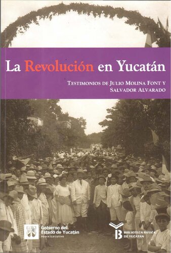 La Revolución en Yucatán. Testimonios de Julio Molina Font y Salvador Alvarado