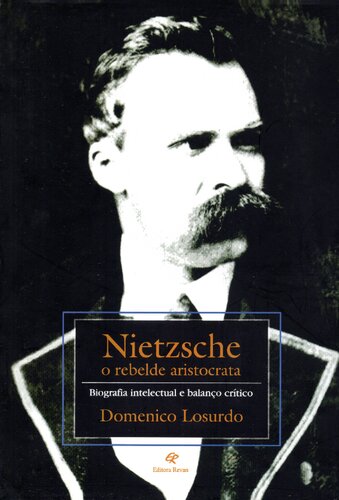 Nietzsche, o Rebelde Aristocrata. Biografia Intelectual e Balanço Crítico.