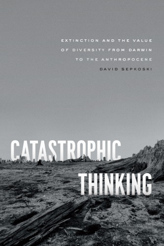 Catastrophic Thinking: Extinction And The Value Of Diversity From Darwin To The Anthropocene
