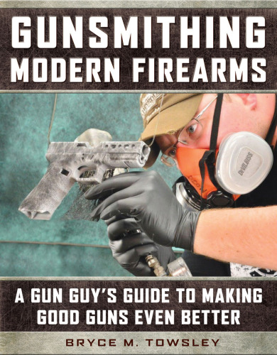 Gunsmithing modern firearms: a gun guy's guide to making good guns even better