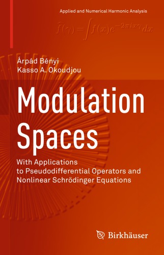 Modulation Spaces: With Applications to Pseudodifferential Operators and Nonlinear Schrödinger Equations