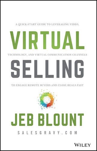 Virtual Selling: A Quick-Start Guide to Leveraging Video, Technology, and Virtual Communication Channels to Engage Remote Buyers and Close Deals Fast