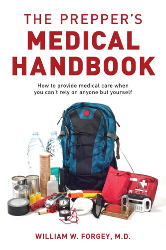 The prepper's medical handbook: how to provide medical care when you can't rely on anyone but yourself