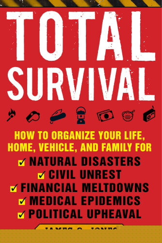 Total survival: how to organize your life, home, vehicle and family for natural disasters, civil unrest, financial meltdowns, medical epidemics, and political upheaval