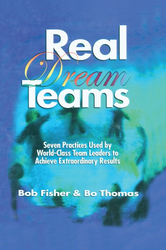 Real dream teams: seven practices used by world-class team leaders to achieve extraordinary results