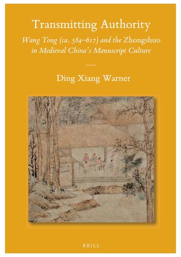 Transmitting Authority: Wang Tong (ca. 584-617) and the Zhongshuo in Medieval China's Manuscript Culture