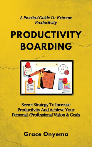 PRODUCTIVITY BOARDING: A Practical Guide To Extreme Productivity: Secret Strategy To Increase Productivity And Achieve Your Personal/Professional Vision & Goals